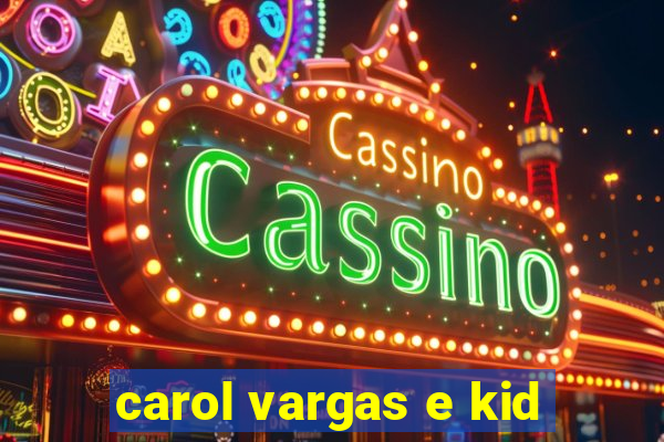 carol vargas e kid